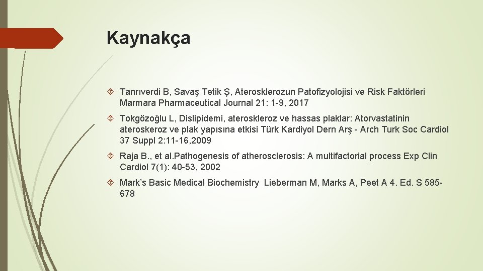 Kaynakça Tanrıverdi B, Savaş Tetik Ş, Aterosklerozun Patofizyolojisi ve Risk Faktörleri Marmara Pharmaceutical Journal