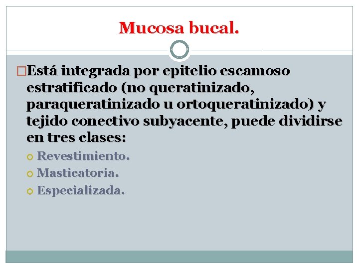 Mucosa bucal. �Está integrada por epitelio escamoso estratificado (no queratinizado, paraqueratinizado u ortoqueratinizado) y