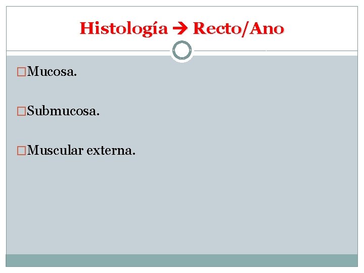 Histología Recto/Ano �Mucosa. �Submucosa. �Muscular externa. 