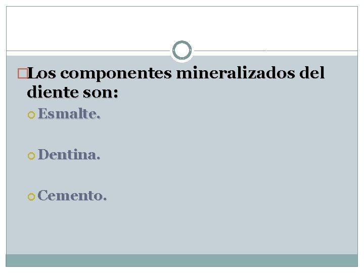 �Los componentes mineralizados del diente son: Esmalte. Dentina. Cemento. 