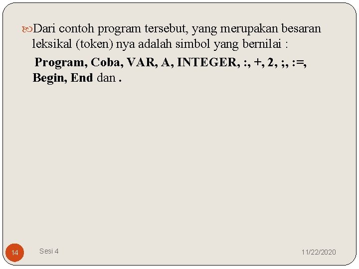  Dari contoh program tersebut, yang merupakan besaran leksikal (token) nya adalah simbol yang