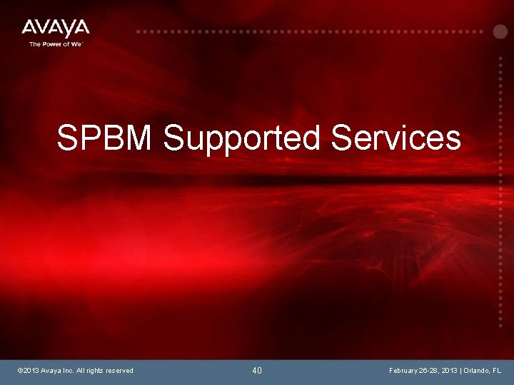 SPBM Supported Services © 2013 Avaya Inc. All rights reserved 40 February 26 -28,