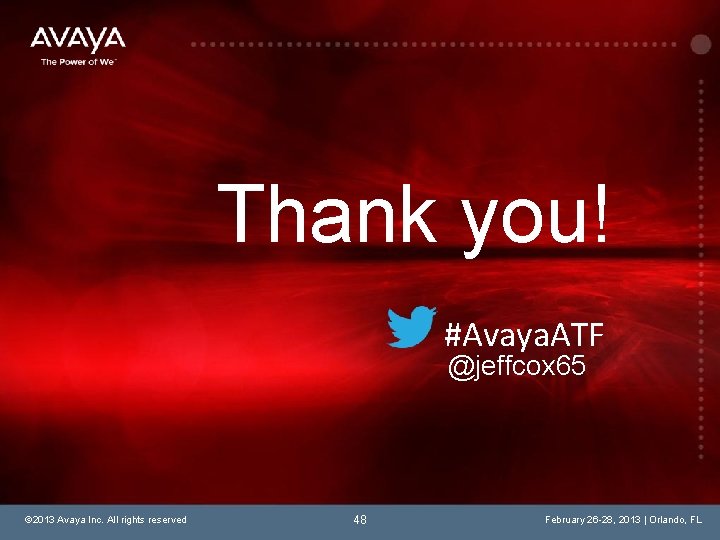 Thank you! #Avaya. ATF @jeffcox 65 © 2013 Avaya Inc. All rights reserved 48