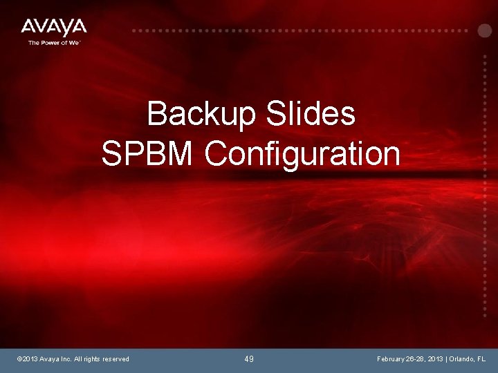 Backup Slides SPBM Configuration © 2013 Avaya Inc. All rights reserved 49 February 26