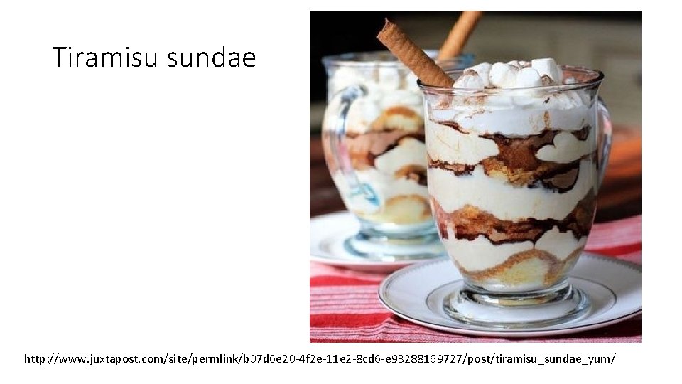 Tiramisu sundae http: //www. juxtapost. com/site/permlink/b 07 d 6 e 20 -4 f 2 Tiramisu sundae http: //www. juxtapost. com/site/permlink/b 07 d 6 e 20 -4 f 2