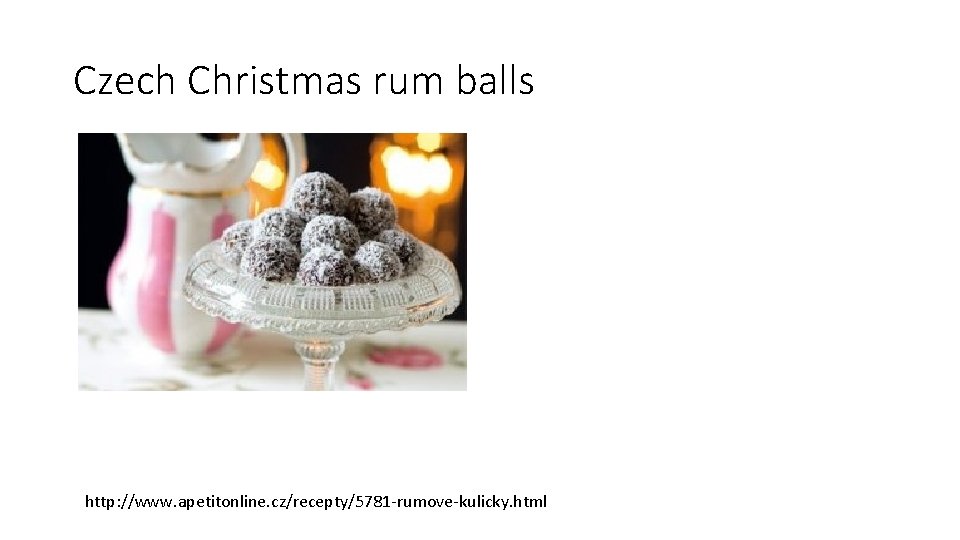 Czech Christmas rum balls http: //www. apetitonline. cz/recepty/5781 -rumove-kulicky. html 