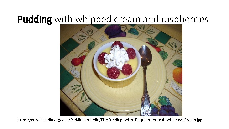 Pudding with whipped cream and raspberries https: //en. wikipedia. org/wiki/Pudding#/media/File: Pudding_With_Raspberries_and_Whipped_Cream. jpg 