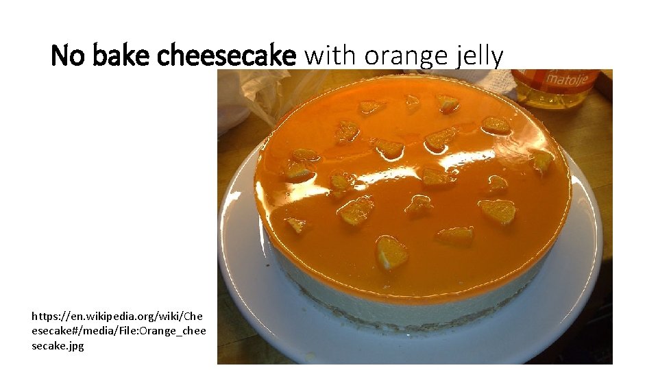 No bake cheesecake with orange jelly https: //en. wikipedia. org/wiki/Che esecake#/media/File: Orange_chee secake. jpg