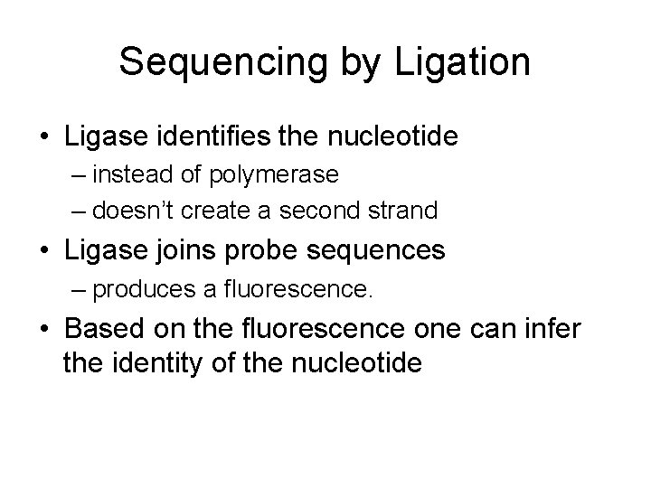 Sequencing by Ligation • Ligase identifies the nucleotide – instead of polymerase – doesn’t