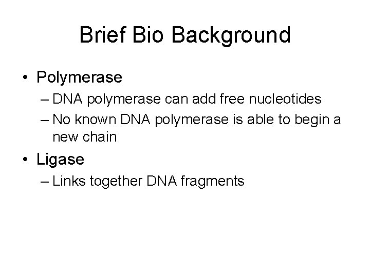 Brief Bio Background • Polymerase – DNA polymerase can add free nucleotides – No