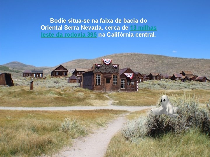 Bodie situa-se na faixa de bacia do Oriental Serra Nevada, cerca de 13 milhas