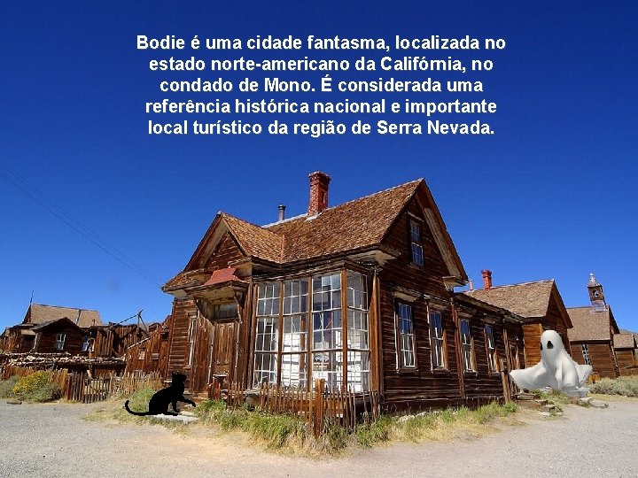 Bodie é uma cidade fantasma, localizada no estado norte-americano da Califórnia, no condado de