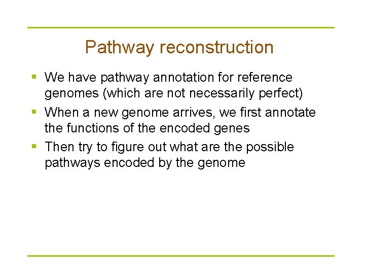 Pathway reconstruction § We have pathway annotation for reference genomes (which are not necessarily