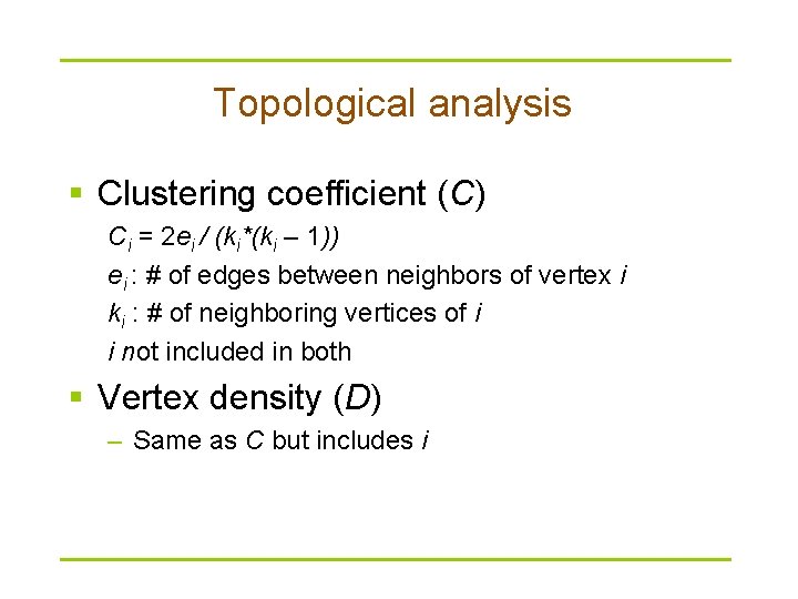 Topological analysis § Clustering coefficient (C) Ci = 2 ei / (ki*(ki – 1))