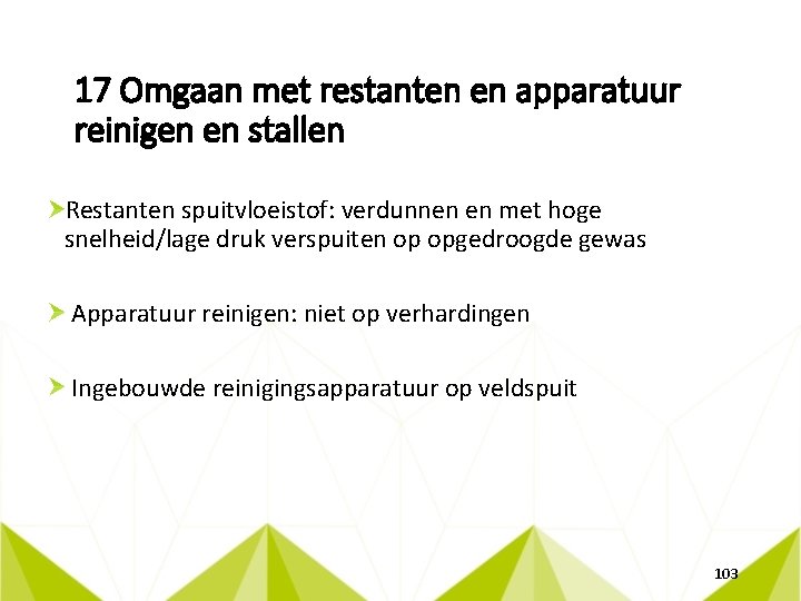 17 Omgaan met restanten en apparatuur reinigen en stallen Restanten spuitvloeistof: verdunnen en met