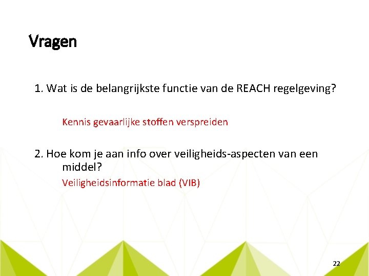 Vragen 1. Wat is de belangrijkste functie van de REACH regelgeving? Kennis gevaarlijke stoffen