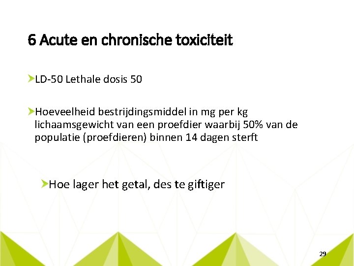 6 Acute en chronische toxiciteit LD-50 Lethale dosis 50 Hoeveelheid bestrijdingsmiddel in mg per