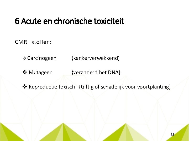 6 Acute en chronische toxiciteit CMR –stoffen: v Carcinogeen (kankerverwekkend) v Mutageen (veranderd het