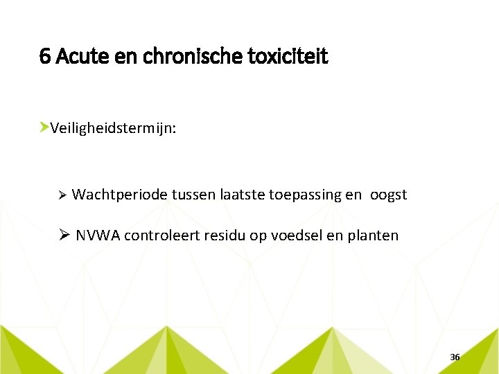 6 Acute en chronische toxiciteit Veiligheidstermijn: Ø Wachtperiode tussen laatste toepassing en oogst Ø