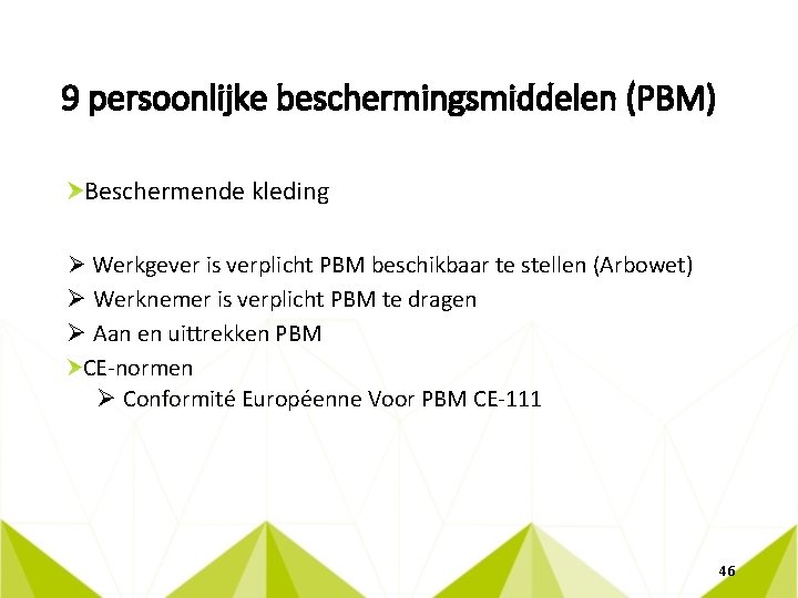 9 persoonlijke beschermingsmiddelen (PBM) Beschermende kleding Ø Werkgever is verplicht PBM beschikbaar te stellen