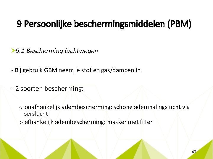 9 Persoonlijke beschermingsmiddelen (PBM) 9. 1 Bescherming luchtwegen - Bij gebruik GBM neem je