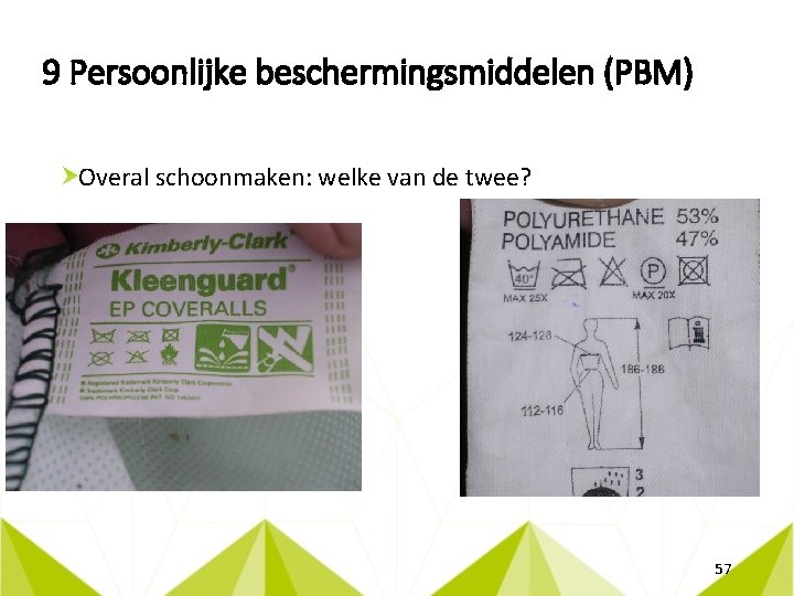 9 Persoonlijke beschermingsmiddelen (PBM) Overal schoonmaken: welke van de twee? 57 