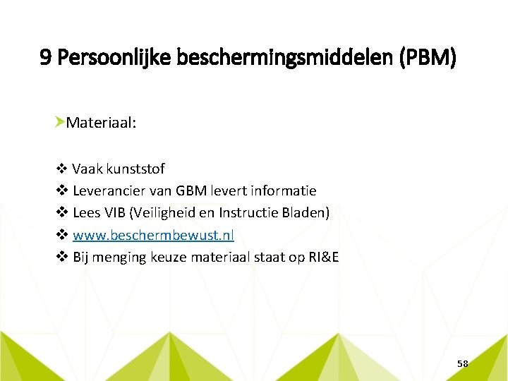 9 Persoonlijke beschermingsmiddelen (PBM) Materiaal: v Vaak kunststof v Leverancier van GBM levert informatie
