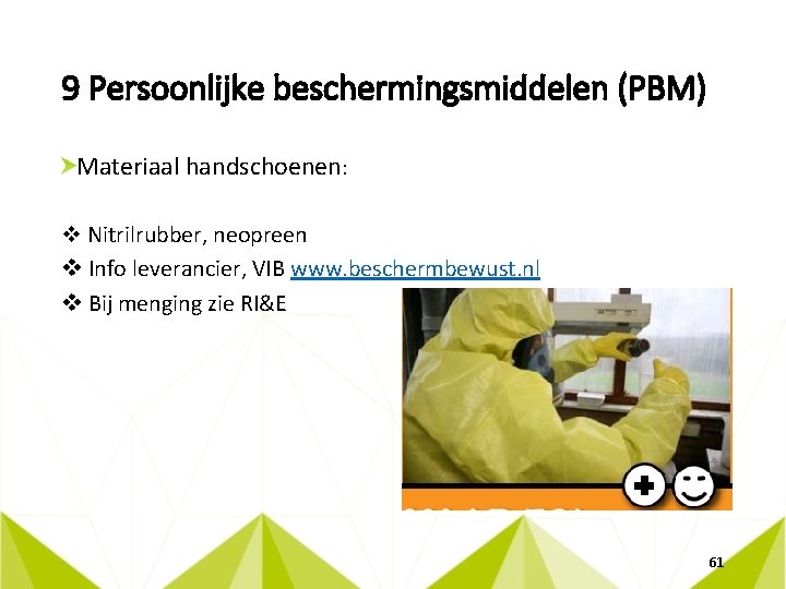 9 Persoonlijke beschermingsmiddelen (PBM) Materiaal handschoenen: v Nitrilrubber, neopreen v Info leverancier, VIB www.