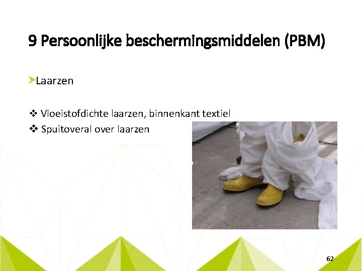 9 Persoonlijke beschermingsmiddelen (PBM) Laarzen v Vloeistofdichte laarzen, binnenkant textiel v Spuitoveral over laarzen