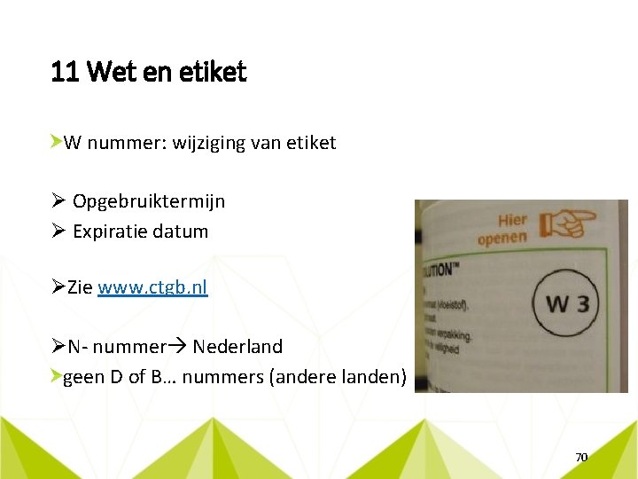 11 Wet en etiket W nummer: wijziging van etiket Ø Opgebruiktermijn Ø Expiratie datum