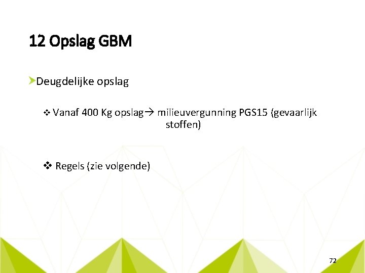 12 Opslag GBM Deugdelijke opslag v Vanaf 400 Kg opslag milieuvergunning PGS 15 (gevaarlijk