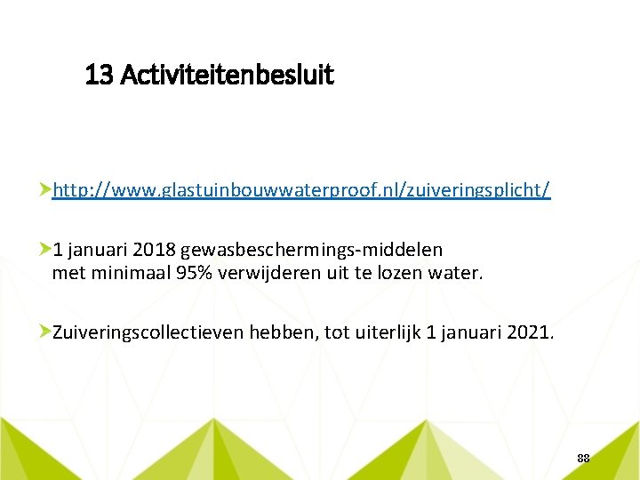 13 Activiteitenbesluit http: //www. glastuinbouwwaterproof. nl/zuiveringsplicht/ 1 januari 2018 gewasbeschermings-middelen met minimaal 95% verwijderen