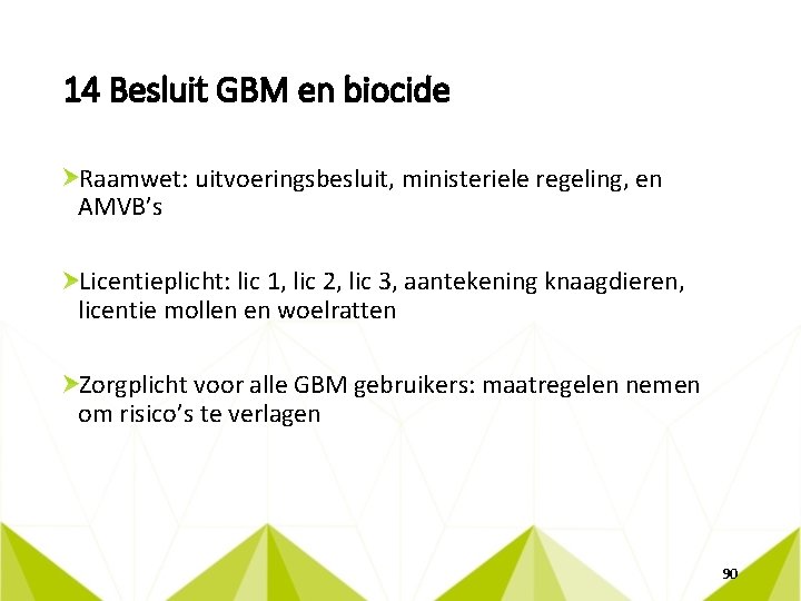 14 Besluit GBM en biocide Raamwet: uitvoeringsbesluit, ministeriele regeling, en AMVB’s Licentieplicht: lic 1,