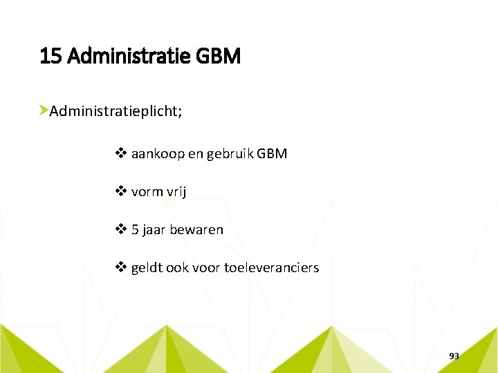 15 Administratie GBM Administratieplicht; v aankoop en gebruik GBM v vorm vrij v 5