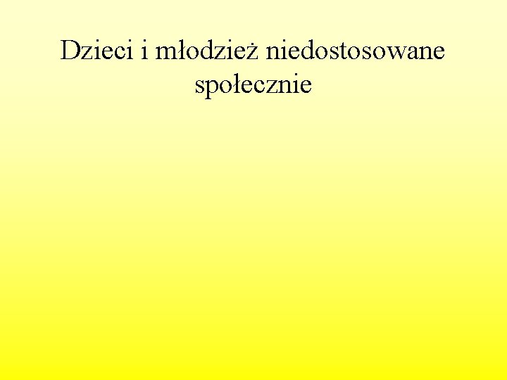 Dzieci i młodzież niedostosowane społecznie 