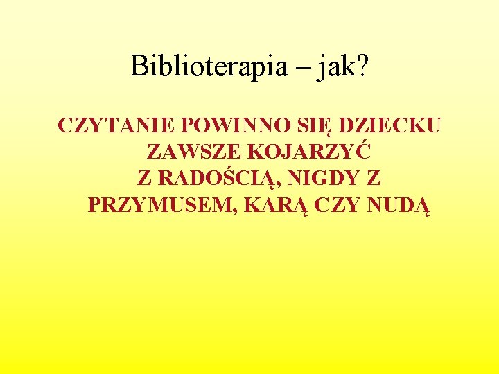 Biblioterapia – jak? CZYTANIE POWINNO SIĘ DZIECKU ZAWSZE KOJARZYĆ Z RADOŚCIĄ, NIGDY Z PRZYMUSEM,