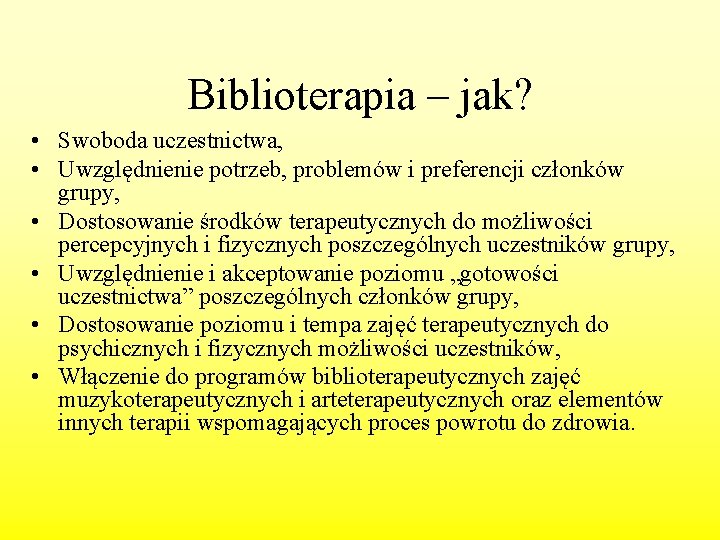 Biblioterapia – jak? • Swoboda uczestnictwa, • Uwzględnienie potrzeb, problemów i preferencji członków grupy,