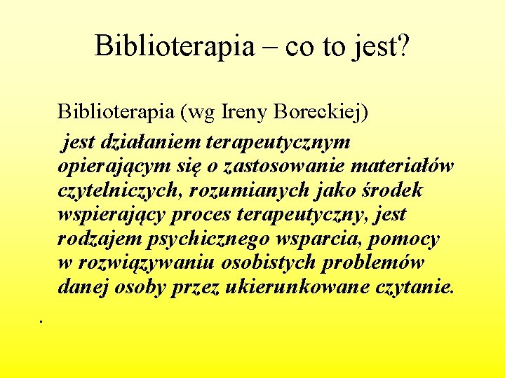 Biblioterapia – co to jest? Biblioterapia (wg Ireny Boreckiej) jest działaniem terapeutycznym opierającym się