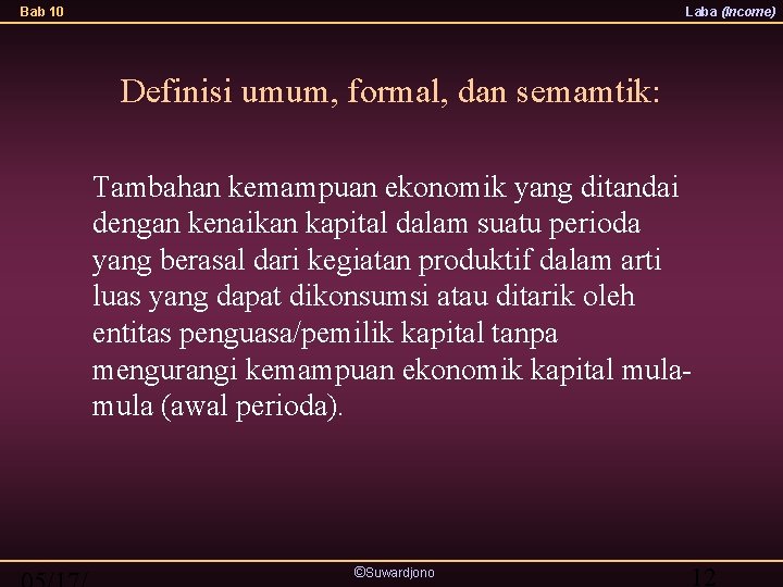 Bab 10 Laba (Income) Definisi umum, formal, dan semamtik: Tambahan kemampuan ekonomik yang ditandai