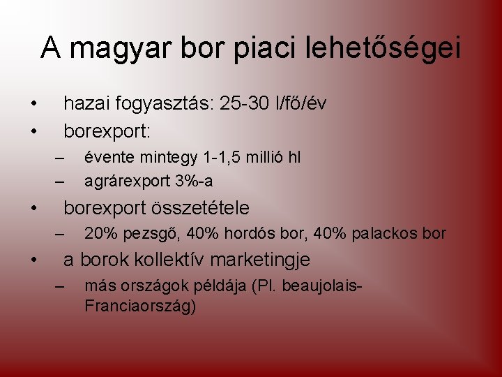 A magyar bor piaci lehetőségei • • hazai fogyasztás: 25 -30 l/fő/év borexport: –