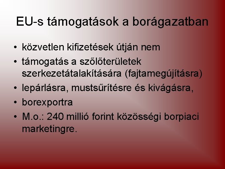 EU-s támogatások a borágazatban • közvetlen kifizetések útján nem • támogatás a szőlőterületek szerkezetátalakítására