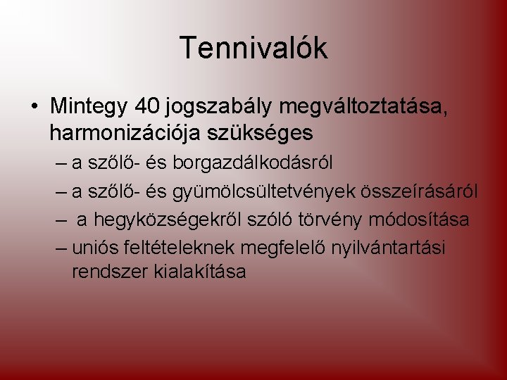 Tennivalók • Mintegy 40 jogszabály megváltoztatása, harmonizációja szükséges – a szőlő- és borgazdálkodásról –