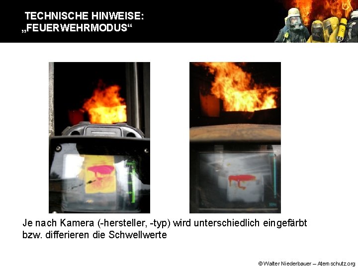 TECHNISCHE HINWEISE: „FEUERWEHRMODUS“ Je nach Kamera (-hersteller, -typ) wird unterschiedlich eingefärbt bzw. differieren die