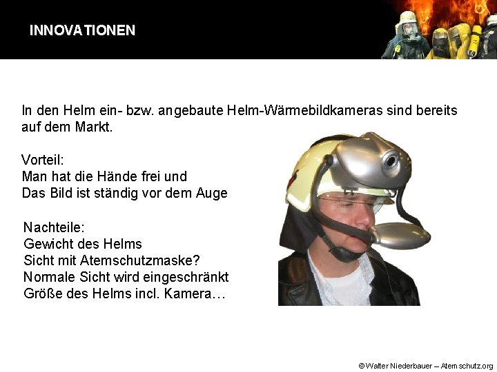 INNOVATIONEN In den Helm ein- bzw. angebaute Helm-Wärmebildkameras sind bereits auf dem Markt. Vorteil: