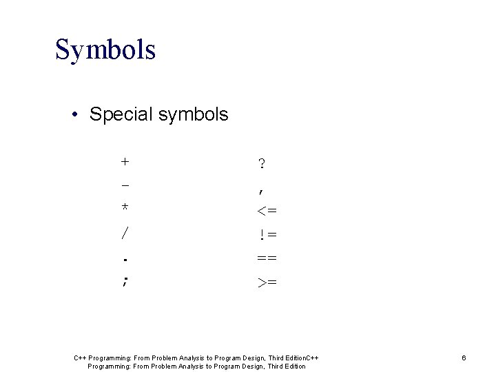 Symbols • Special symbols + * /. ; ? , <= != == >= Symbols • Special symbols + * /. ; ? , <= != == >=
