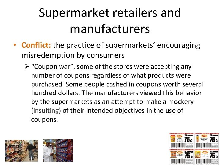 Supermarket retailers and manufacturers • Conflict: the practice of supermarkets’ encouraging misredemption by consumers