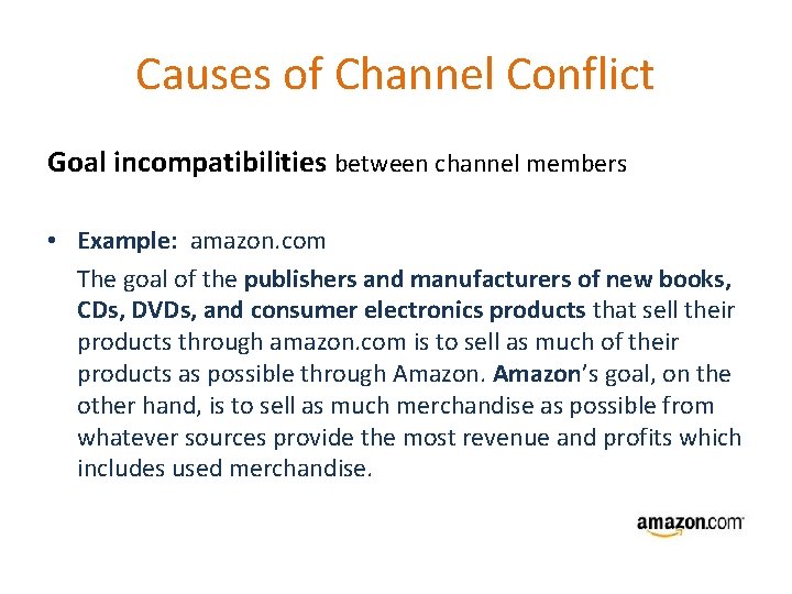 Causes of Channel Conflict Goal incompatibilities between channel members • Example: amazon. com The