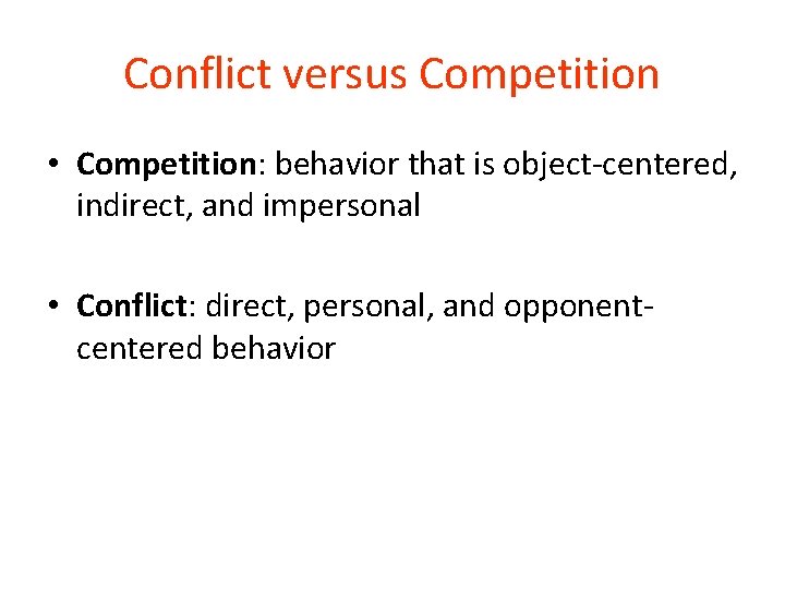 Conflict versus Competition • Competition: behavior that is object-centered, indirect, and impersonal • Conflict: