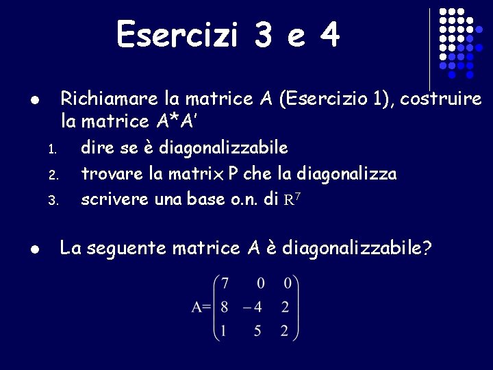 Esercizi 3 e 4 Richiamare la matrice A (Esercizio 1), costruire la matrice A*A’