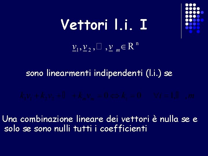 Vettori l. i. I sono linearmenti indipendenti (l. i. ) se Una combinazione lineare